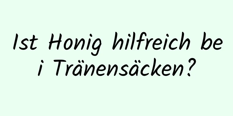 Ist Honig hilfreich bei Tränensäcken?