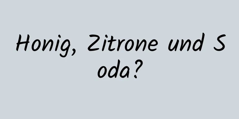 Honig, Zitrone und Soda?