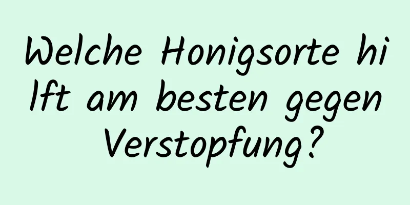 Welche Honigsorte hilft am besten gegen Verstopfung?