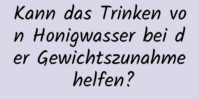 Kann das Trinken von Honigwasser bei der Gewichtszunahme helfen?