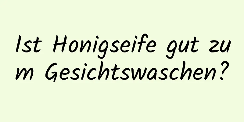 Ist Honigseife gut zum Gesichtswaschen?