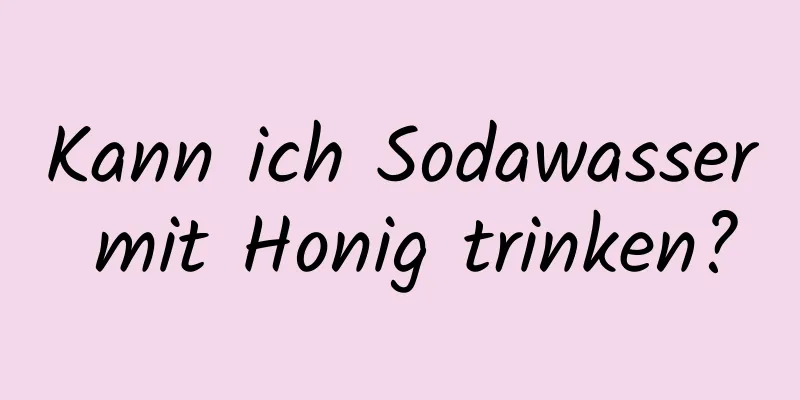Kann ich Sodawasser mit Honig trinken?