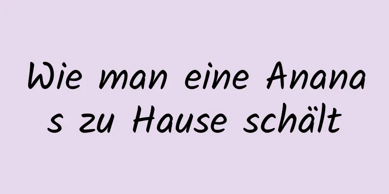 Wie man eine Ananas zu Hause schält