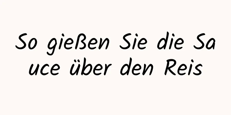 So gießen Sie die Sauce über den Reis