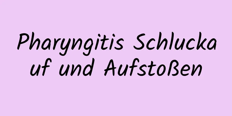 Pharyngitis Schluckauf und Aufstoßen