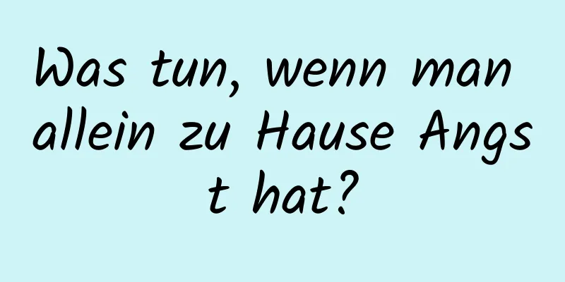 Was tun, wenn man allein zu Hause Angst hat?