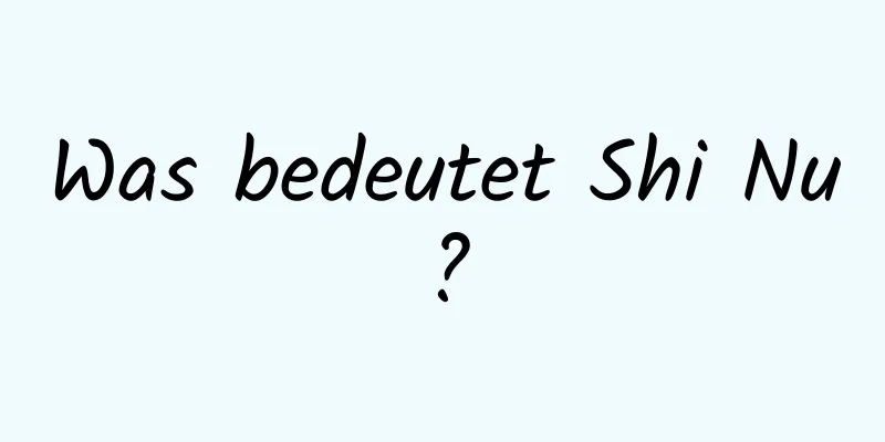 Was bedeutet Shi Nu?