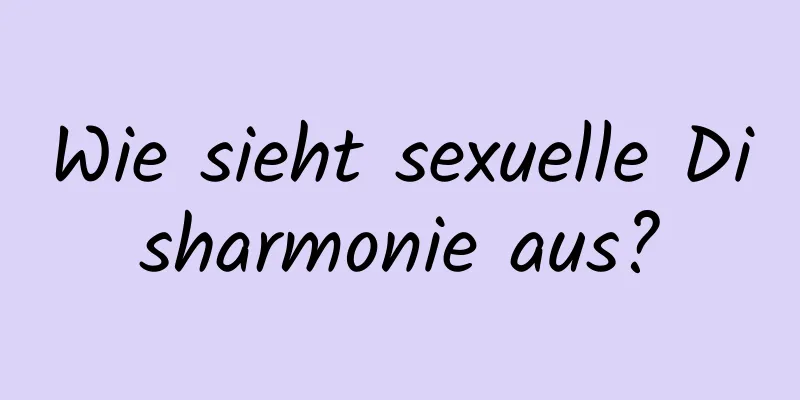 Wie sieht sexuelle Disharmonie aus?