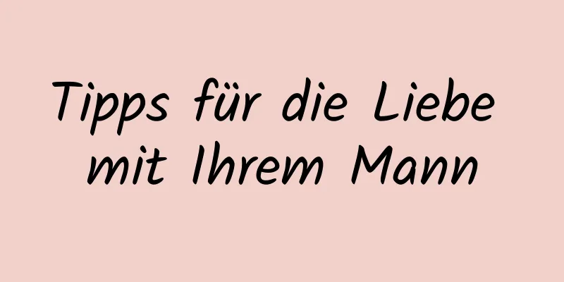 Tipps für die Liebe mit Ihrem Mann