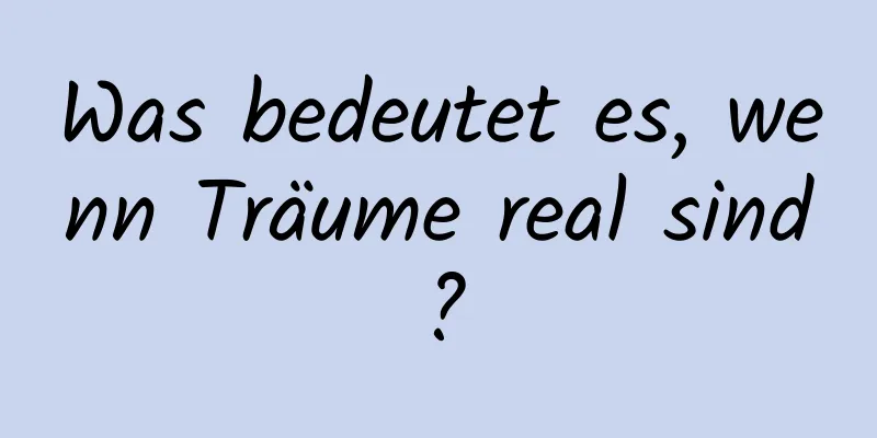 Was bedeutet es, wenn Träume real sind?