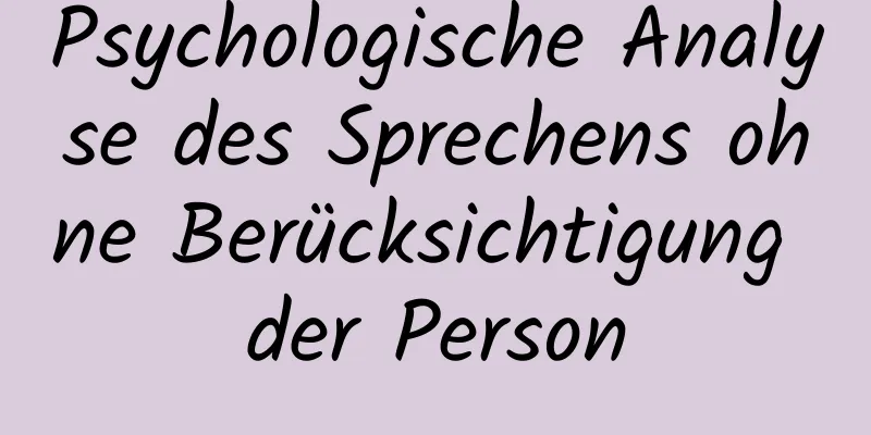 Psychologische Analyse des Sprechens ohne Berücksichtigung der Person