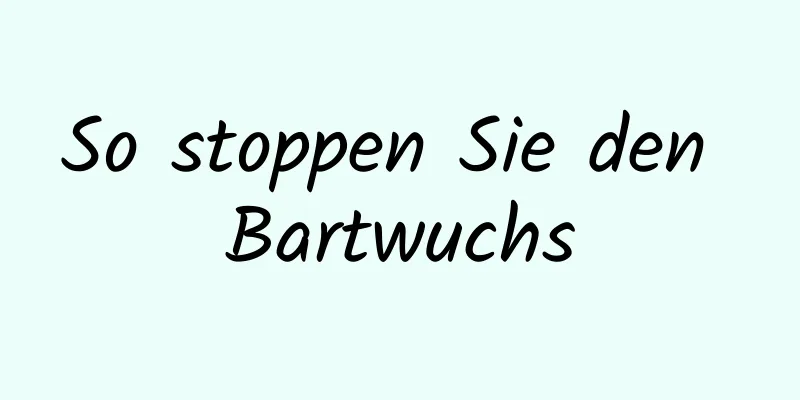 So stoppen Sie den Bartwuchs