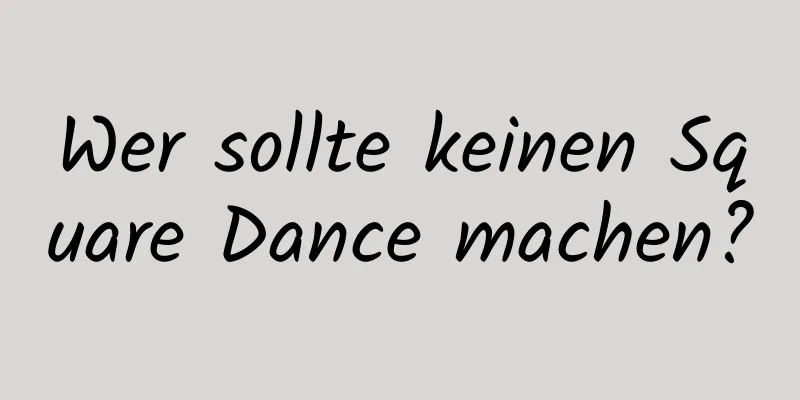 Wer sollte keinen Square Dance machen?