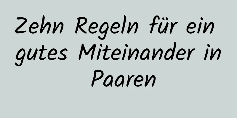 Zehn Regeln für ein gutes Miteinander in Paaren