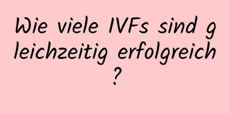 Wie viele IVFs sind gleichzeitig erfolgreich?