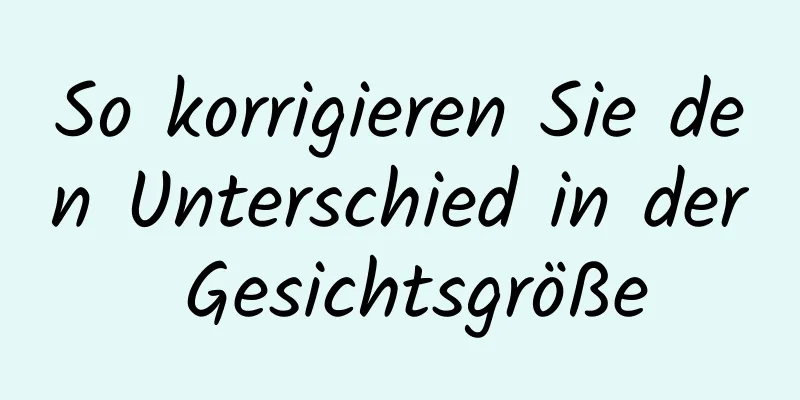 So korrigieren Sie den Unterschied in der Gesichtsgröße