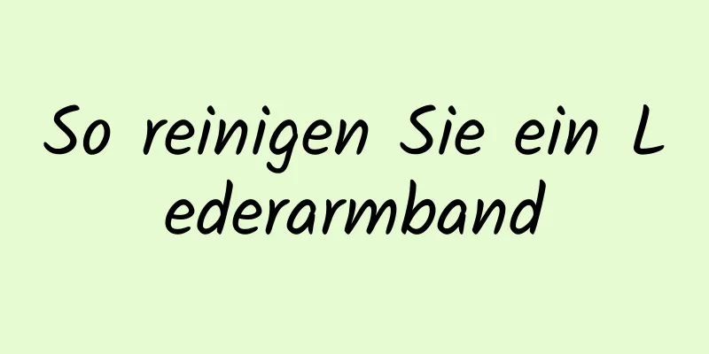 So reinigen Sie ein Lederarmband