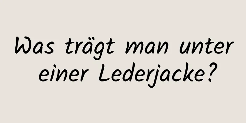 Was trägt man unter einer Lederjacke?