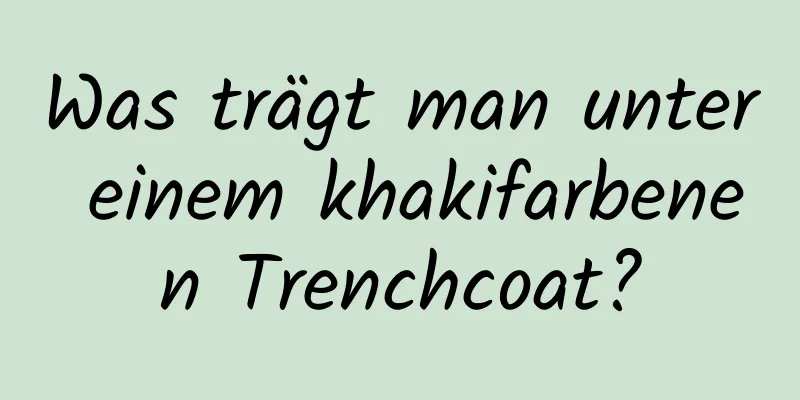 Was trägt man unter einem khakifarbenen Trenchcoat?