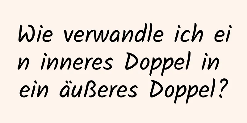 Wie verwandle ich ein inneres Doppel in ein äußeres Doppel?