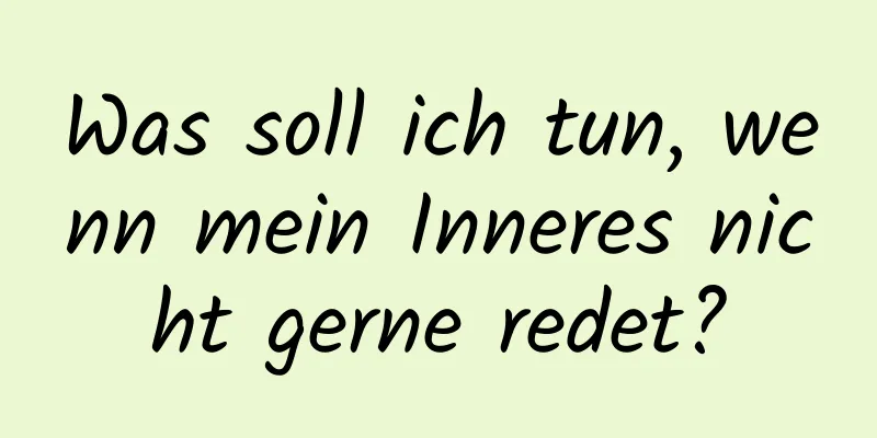 Was soll ich tun, wenn mein Inneres nicht gerne redet?