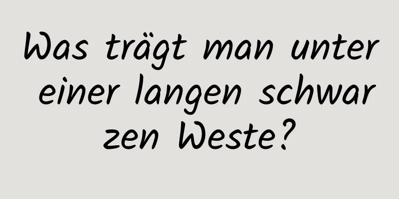 Was trägt man unter einer langen schwarzen Weste?