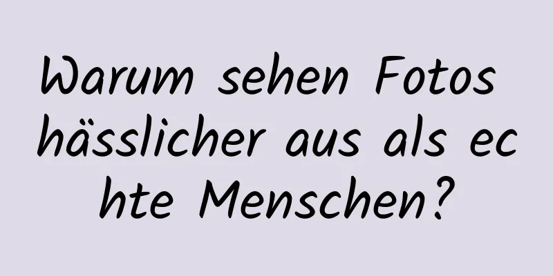 Warum sehen Fotos hässlicher aus als echte Menschen?