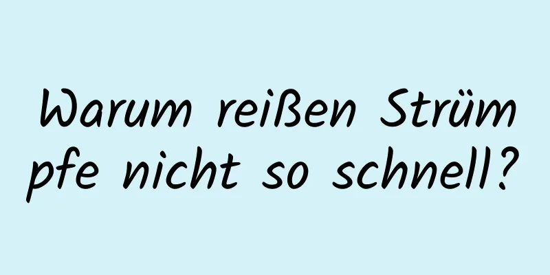 Warum reißen Strümpfe nicht so schnell?