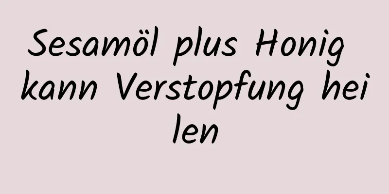 Sesamöl plus Honig kann Verstopfung heilen