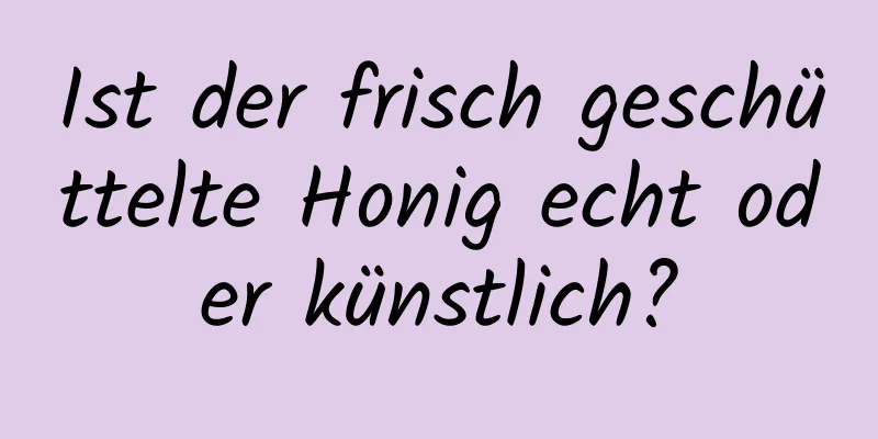 Ist der frisch geschüttelte Honig echt oder künstlich?