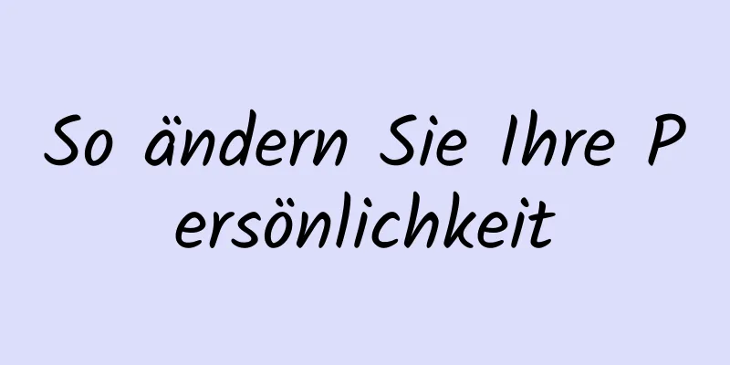 So ändern Sie Ihre Persönlichkeit