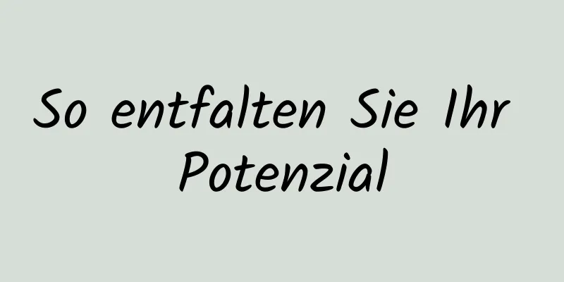 So entfalten Sie Ihr Potenzial