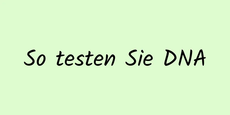 So testen Sie DNA