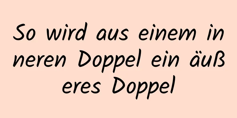 So wird aus einem inneren Doppel ein äußeres Doppel