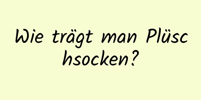 Wie trägt man Plüschsocken?