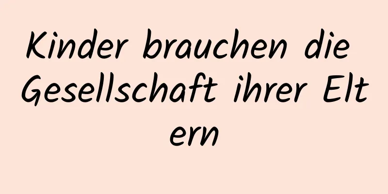 Kinder brauchen die Gesellschaft ihrer Eltern
