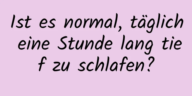 Ist es normal, täglich eine Stunde lang tief zu schlafen?