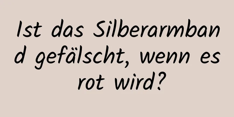 Ist das Silberarmband gefälscht, wenn es rot wird?