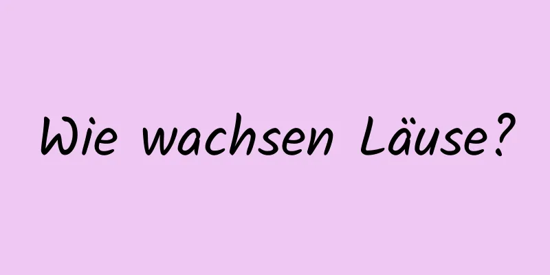 Wie wachsen Läuse?