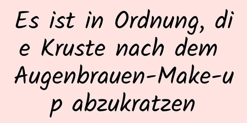 Es ist in Ordnung, die Kruste nach dem Augenbrauen-Make-up abzukratzen