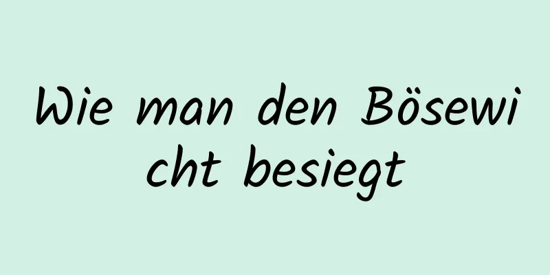 Wie man den Bösewicht besiegt