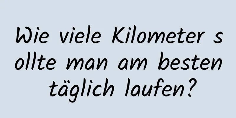 Wie viele Kilometer sollte man am besten täglich laufen?