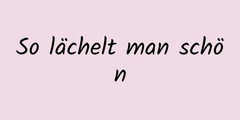 So lächelt man schön