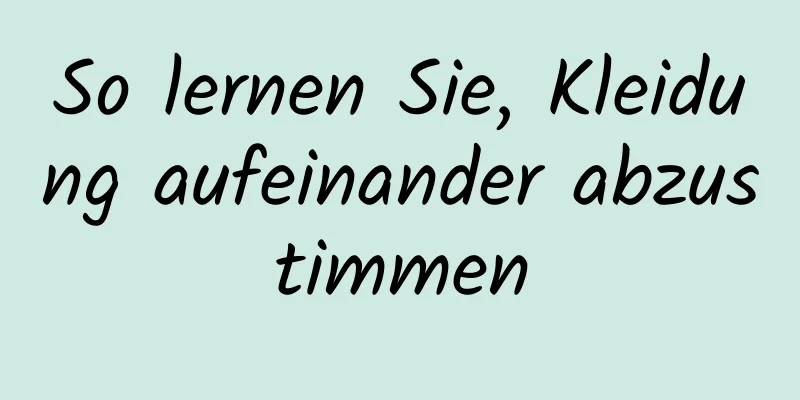 So lernen Sie, Kleidung aufeinander abzustimmen