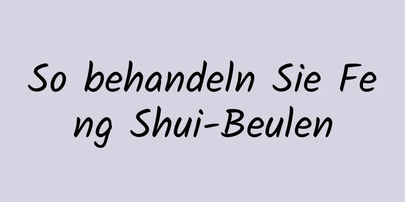 So behandeln Sie Feng Shui-Beulen