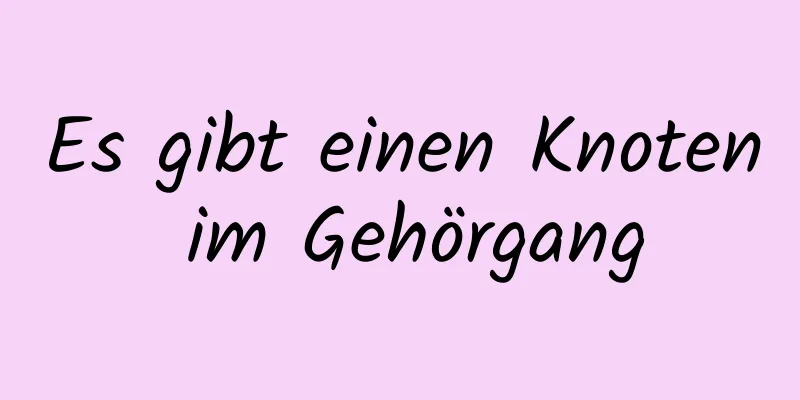 Es gibt einen Knoten im Gehörgang