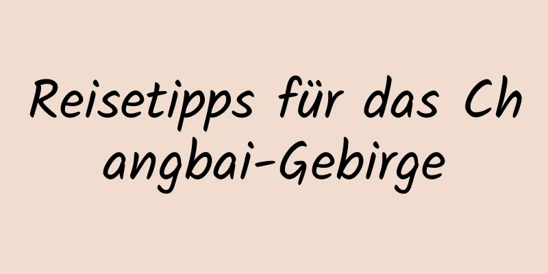 Reisetipps für das Changbai-Gebirge