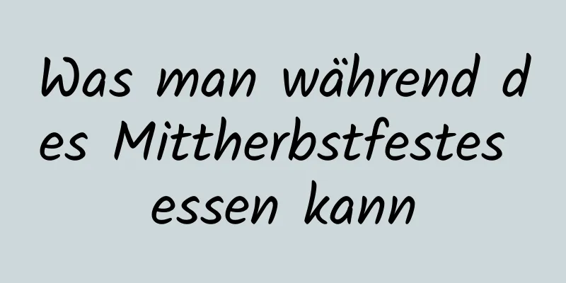 Was man während des Mittherbstfestes essen kann