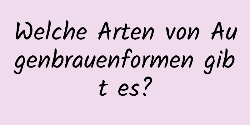 Welche Arten von Augenbrauenformen gibt es?