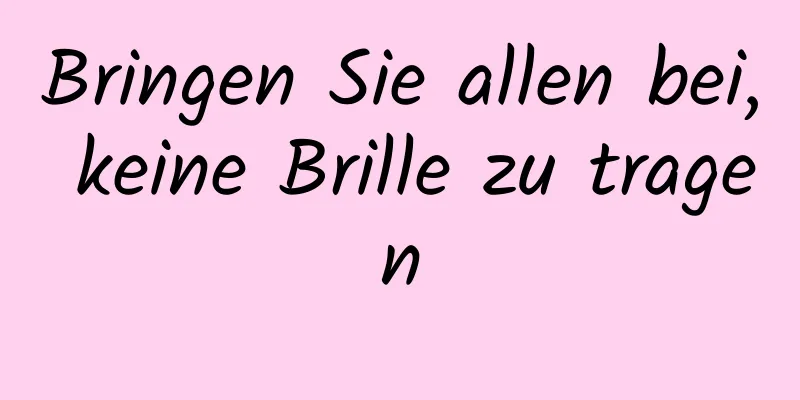 Bringen Sie allen bei, keine Brille zu tragen